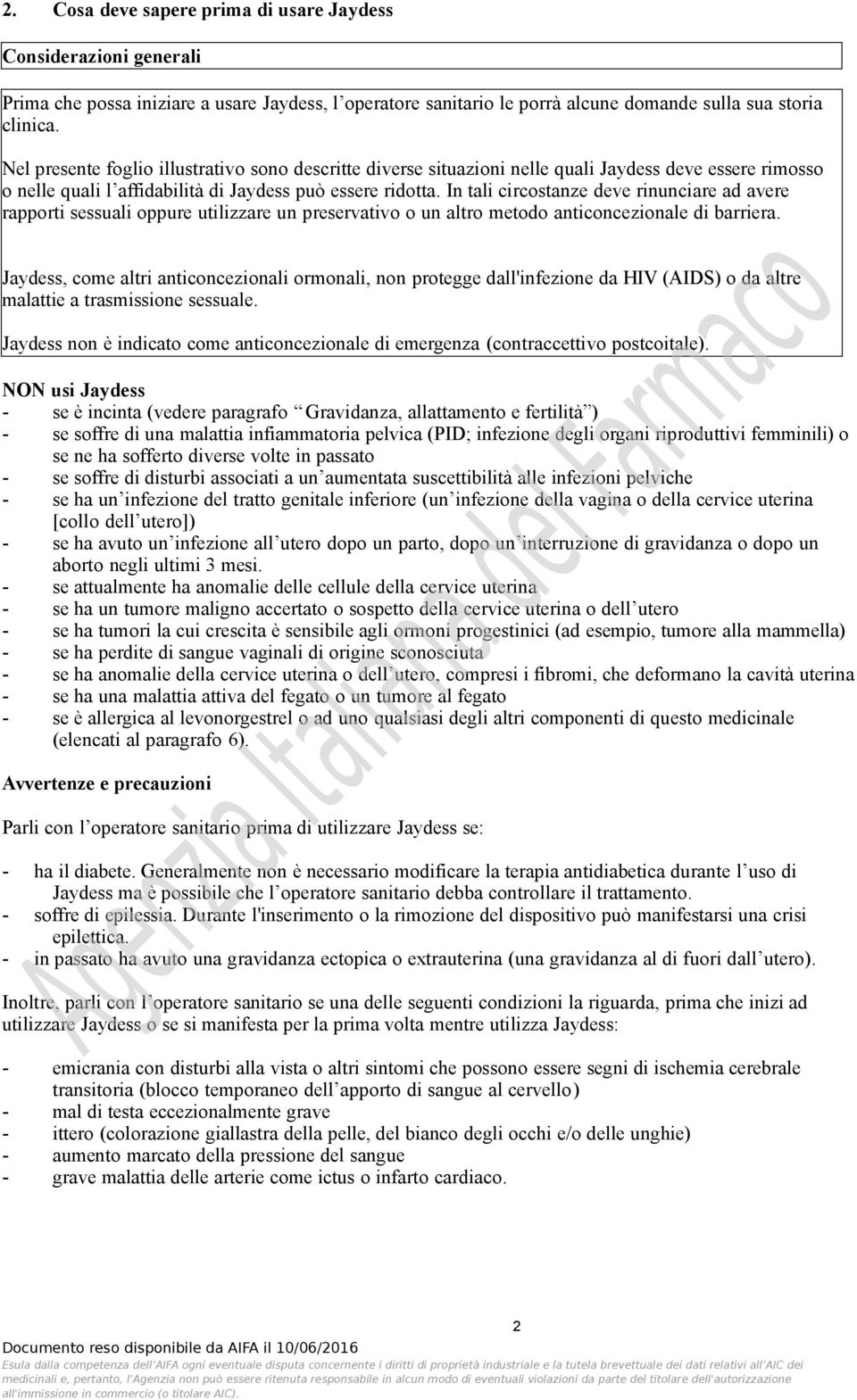 In tali circostanze deve rinunciare ad avere rapporti sessuali oppure utilizzare un preservativo o un altro metodo anticoncezionale di barriera.