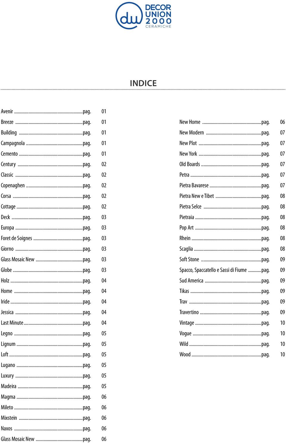 ..pag. 05 Loft...pag. 05 Lugano...pag. 05 Luxury...pag. 05 Madeira...pag. 05 Magma...pag. 06 Mileto...pag. 06 Mixstein...pag. 06 Naxos...pag. 06 Glass Mosaic New...pag. 06 New Home...pag. 06 New Modern.
