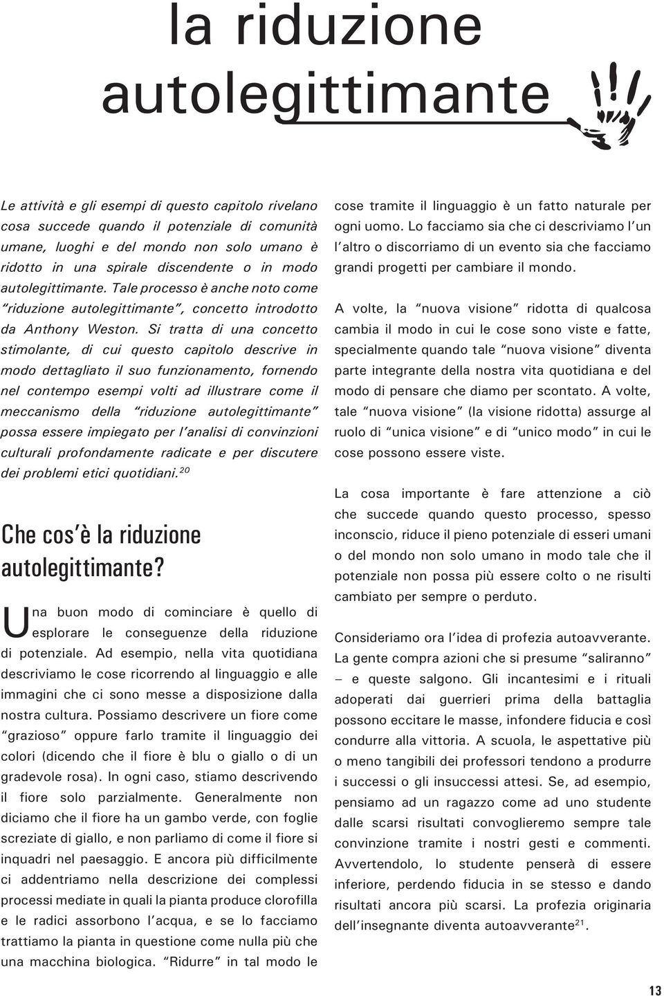 Si tratta di una concetto stimolante, di cui questo capitolo descrive in modo dettagliato il suo funzionamento, fornendo nel contempo esempi volti ad illustrare come il meccanismo della riduzione