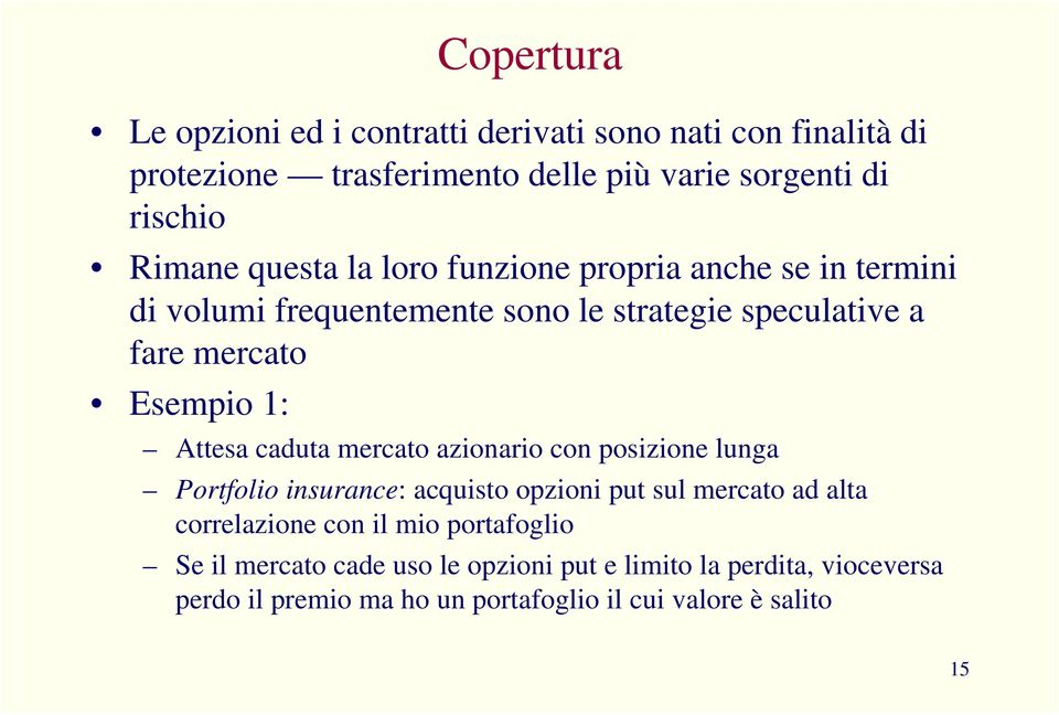 Attesa caduta mercato azionario con posizione lunga Portfolio insurance: acquisto opzioni put sul mercato ad alta correlazione con il mio