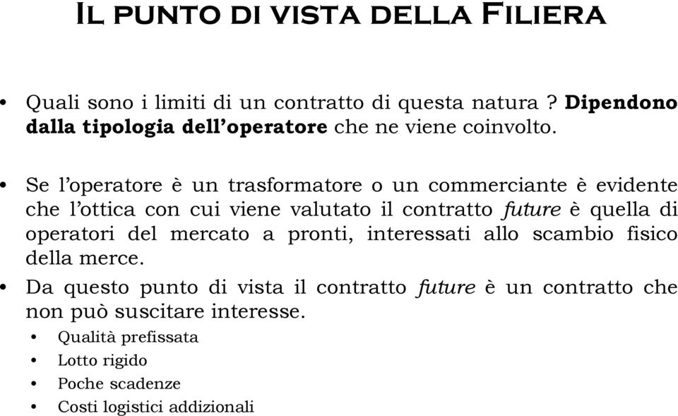 Se l operatore è un trasformatore o un commerciante è evidente che l ottica con cui viene valutato il contratto future è quella di