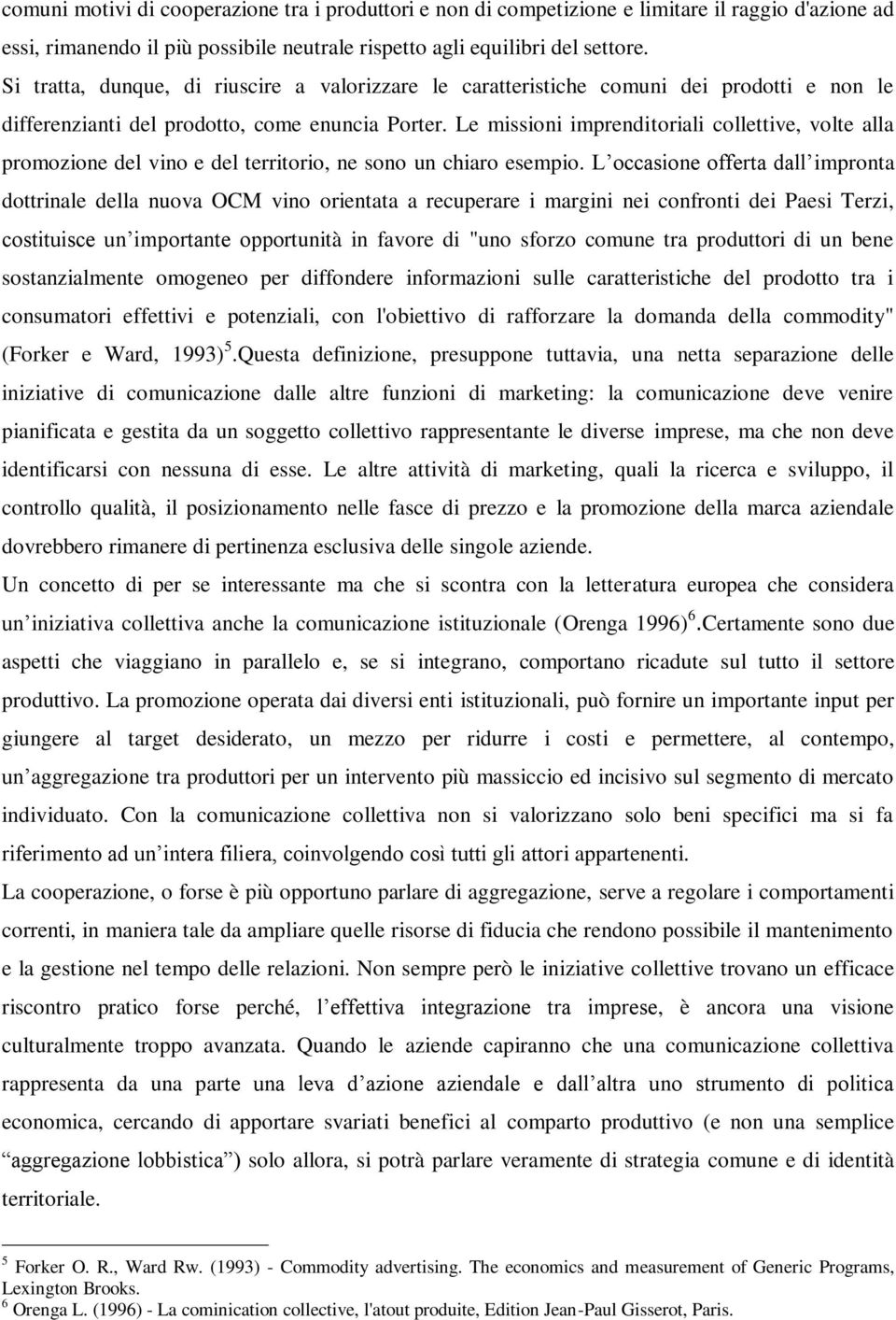 Le missioni imprenditoriali collettive, volte alla promozione del vino e del territorio, ne sono un chiaro esempio.