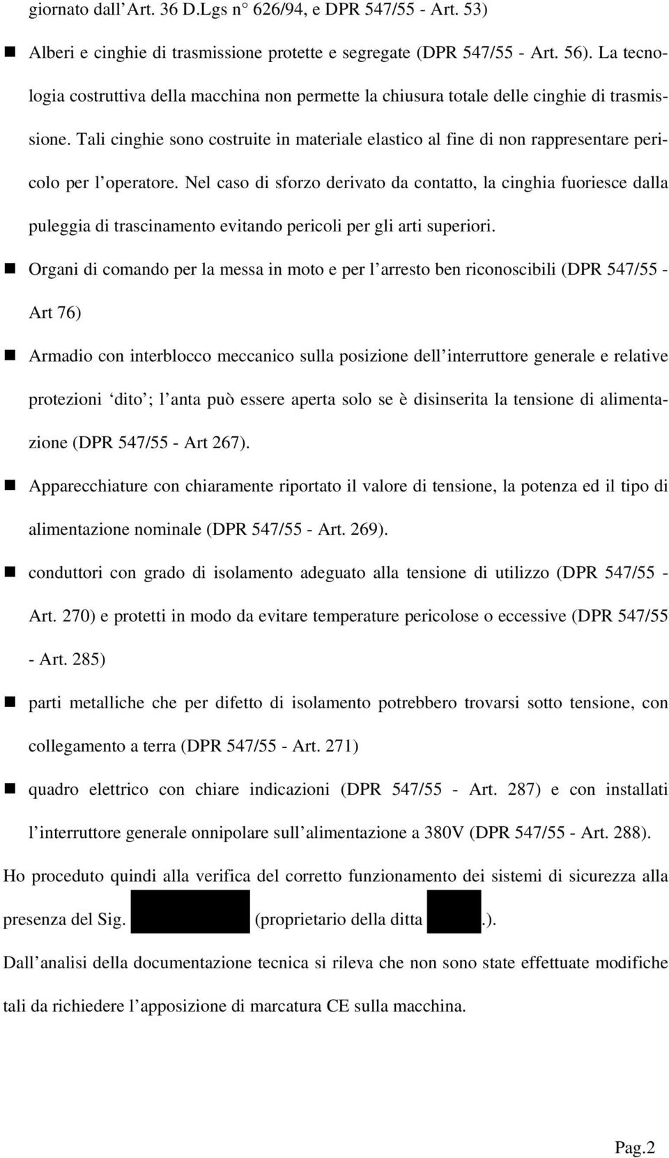 Tali cinghie sono costruite in materiale elastico al fine di non rappresentare pericolo per l operatore.