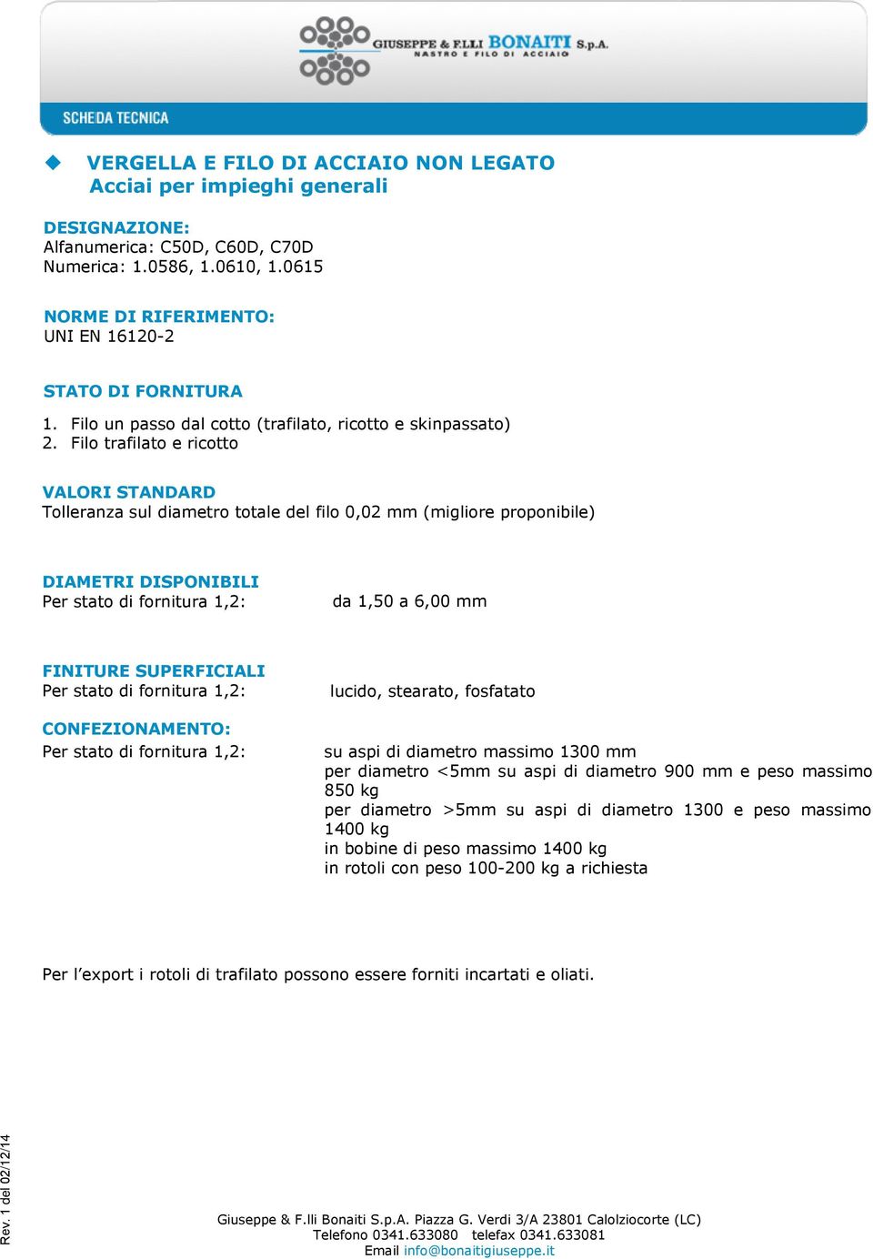 Filo trafilato e ricotto Per stato di fornitura 1,2: da 1,50 a 6,00 mm Per stato di fornitura 1,2: Per stato di