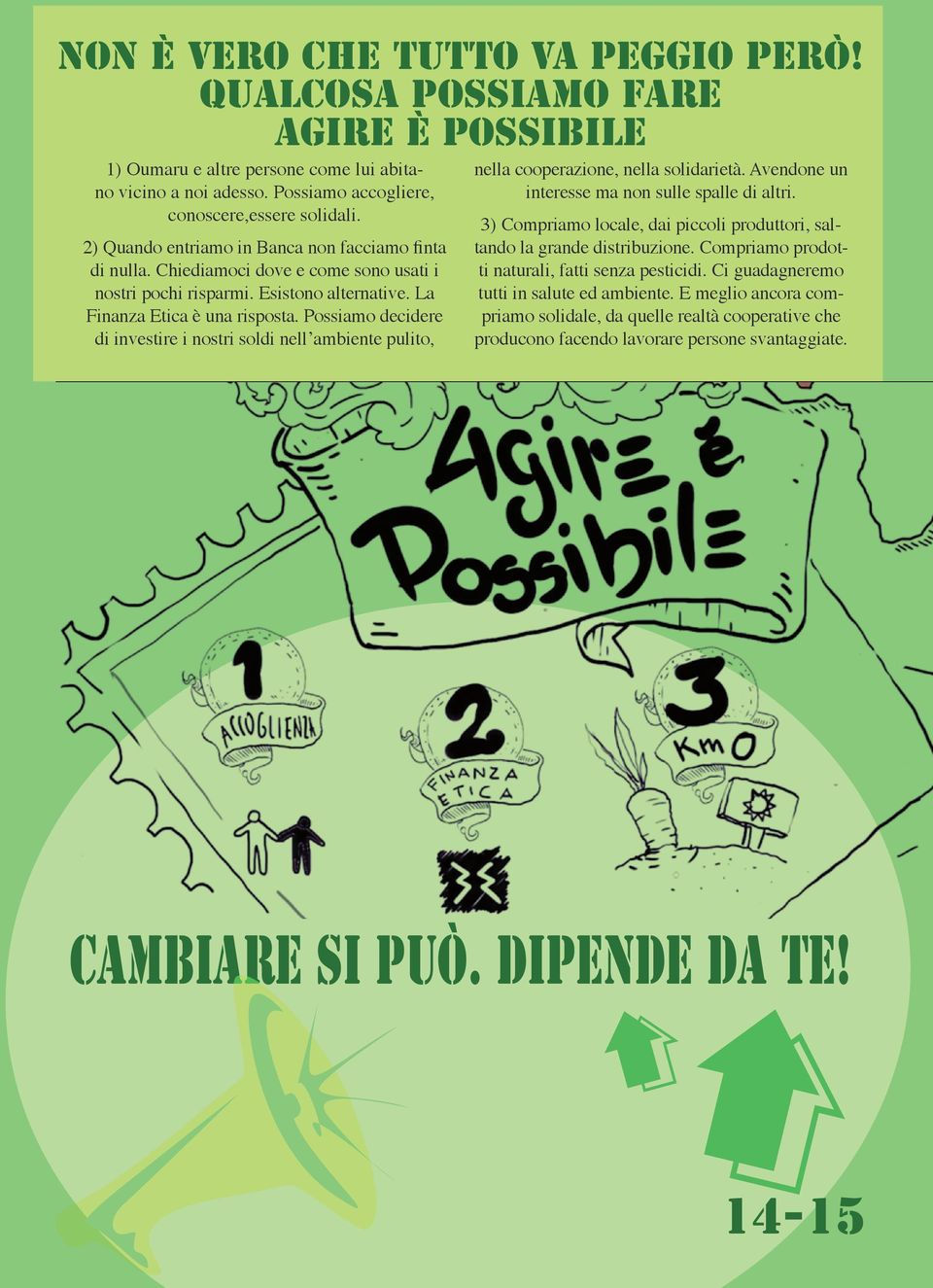 Possiamo decidere di investire i nostri soldi nell ambiente pulito, nella cooperazione, nella solidarietà. Avendone un interesse ma non sulle spalle di altri.