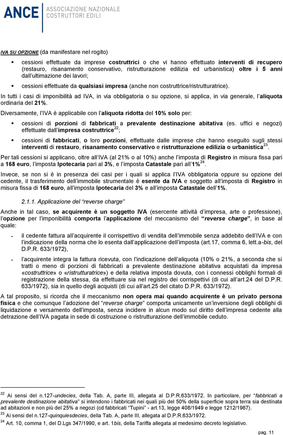 In tutti i casi di imponibilità ad, in via obbligatoria o, si applica, in via generale, l aliquota ordinaria del 21%.