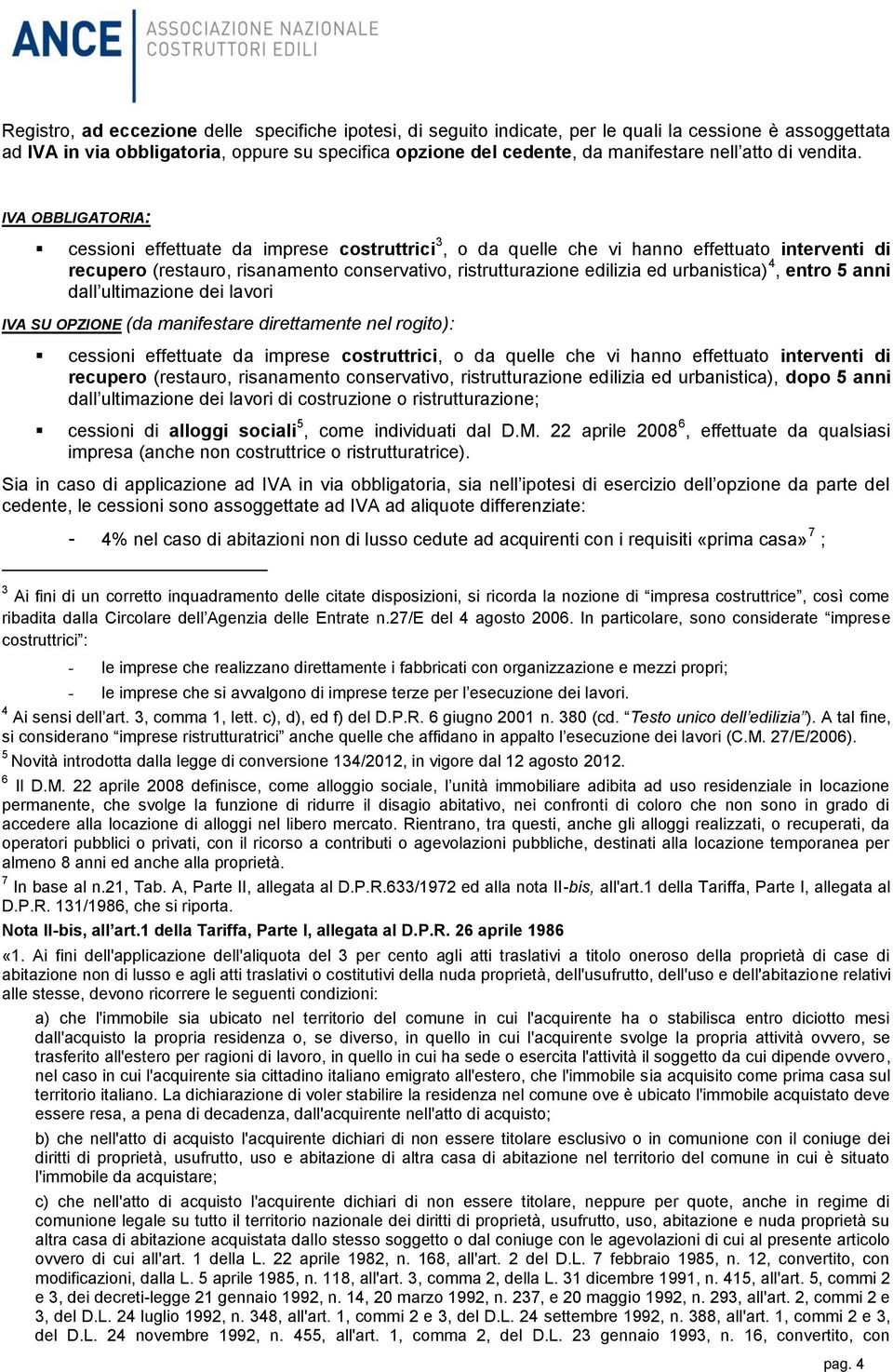 OBBLIGATORIA: cessioni effettuate da imprese costruttrici 3, o da quelle che vi hanno effettuato interventi di recupero (restauro, risanamento conservativo, ristrutturazione edilizia ed urbanistica)