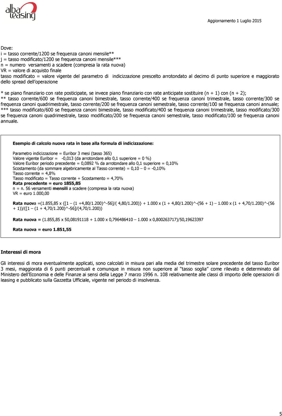 posticipate, se invece piano finanziario con rate anticipate sostituire (n + 1) con (n + 2); ** tasso corrente/600 se frequenza canoni bimestrale, tasso corrente/400 se frequenza canoni trimestrale,