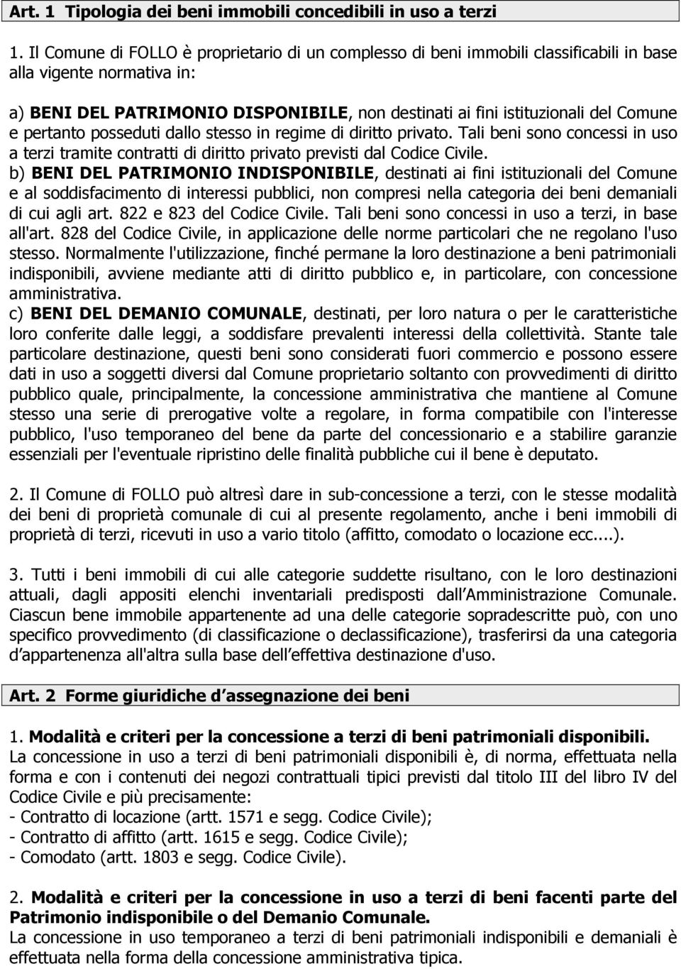 e pertanto posseduti dallo stesso in regime di diritto privato. Tali beni sono concessi in uso a terzi tramite contratti di diritto privato previsti dal Codice Civile.