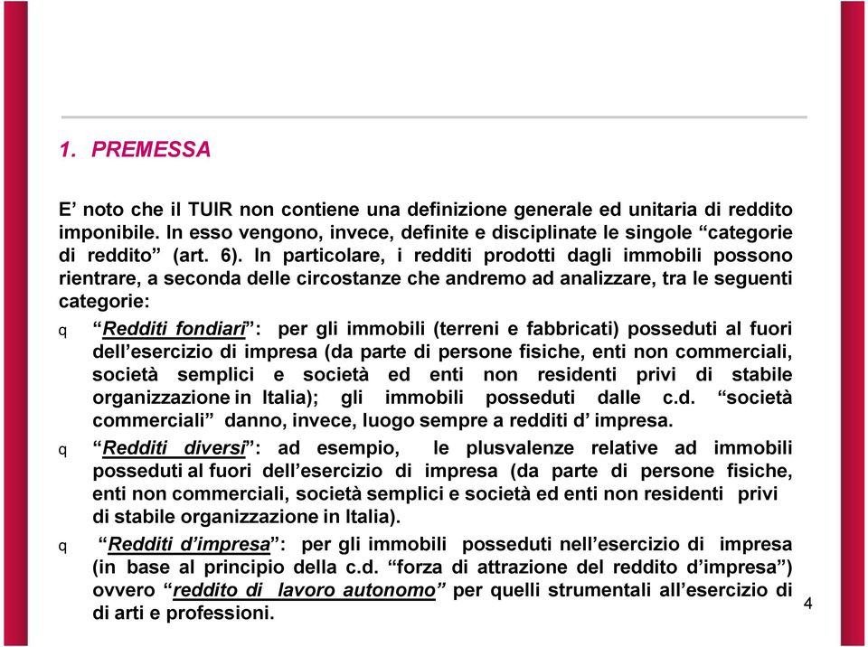 fabbricati) posseduti al fuori dell esercizio di impresa (da parte di persone fisiche, enti non commerciali, società semplici e società ed enti non residenti privi di stabile organizzazione in