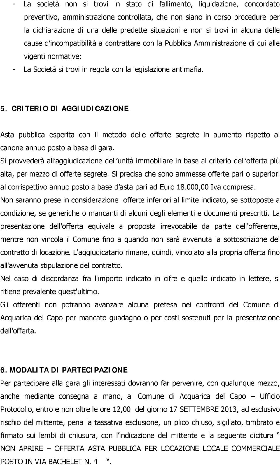 antimafia. 5. CRITERIO DI AGGIUDICAZIONE Asta pubblica esperita con il metodo delle offerte segrete in aumento rispetto al canone annuo posto a base di gara.