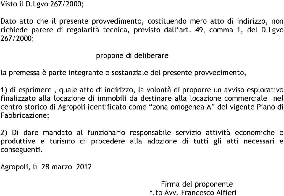 finalizzato alla locazione di immobili da destinare alla locazione commerciale nel centro storico di Agropoli identificato come zona omogenea A del vigente Piano di Fabbricazione; 2) Di dare mandato