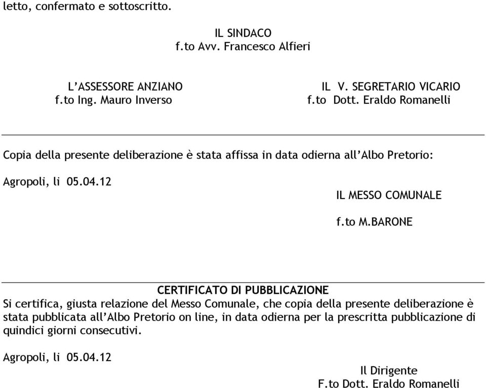 BARONE CERTIFICATO DI PUBBLICAZIONE Si certifica, giusta relazione del Messo Comunale, che copia della presente deliberazione è stata pubblicata all Albo