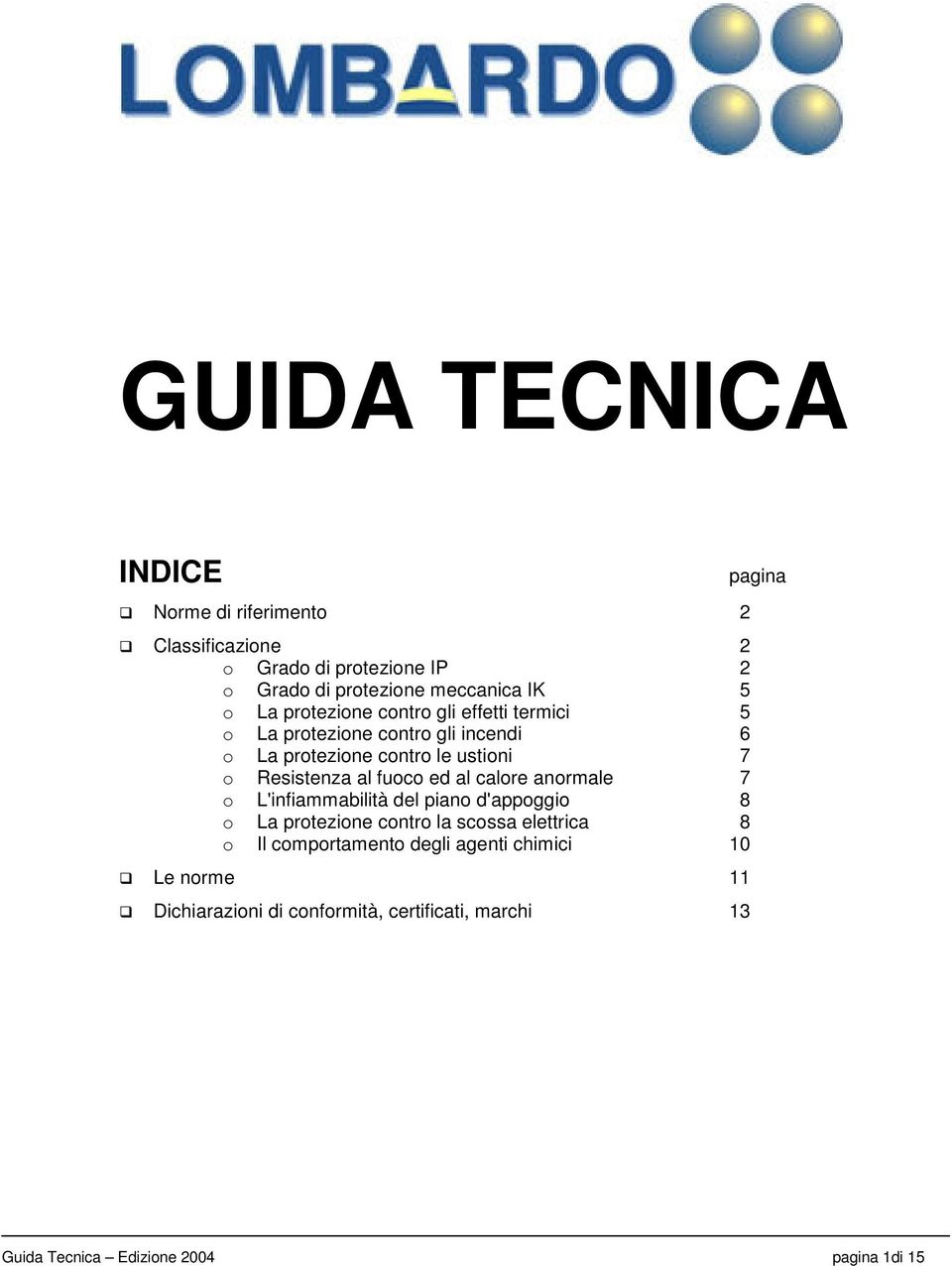 fuoco ed al calore anormale 7 o L'infiammabilità del piano d'appoggio 8 o La protezione contro la scossa elettrica 8 o Il