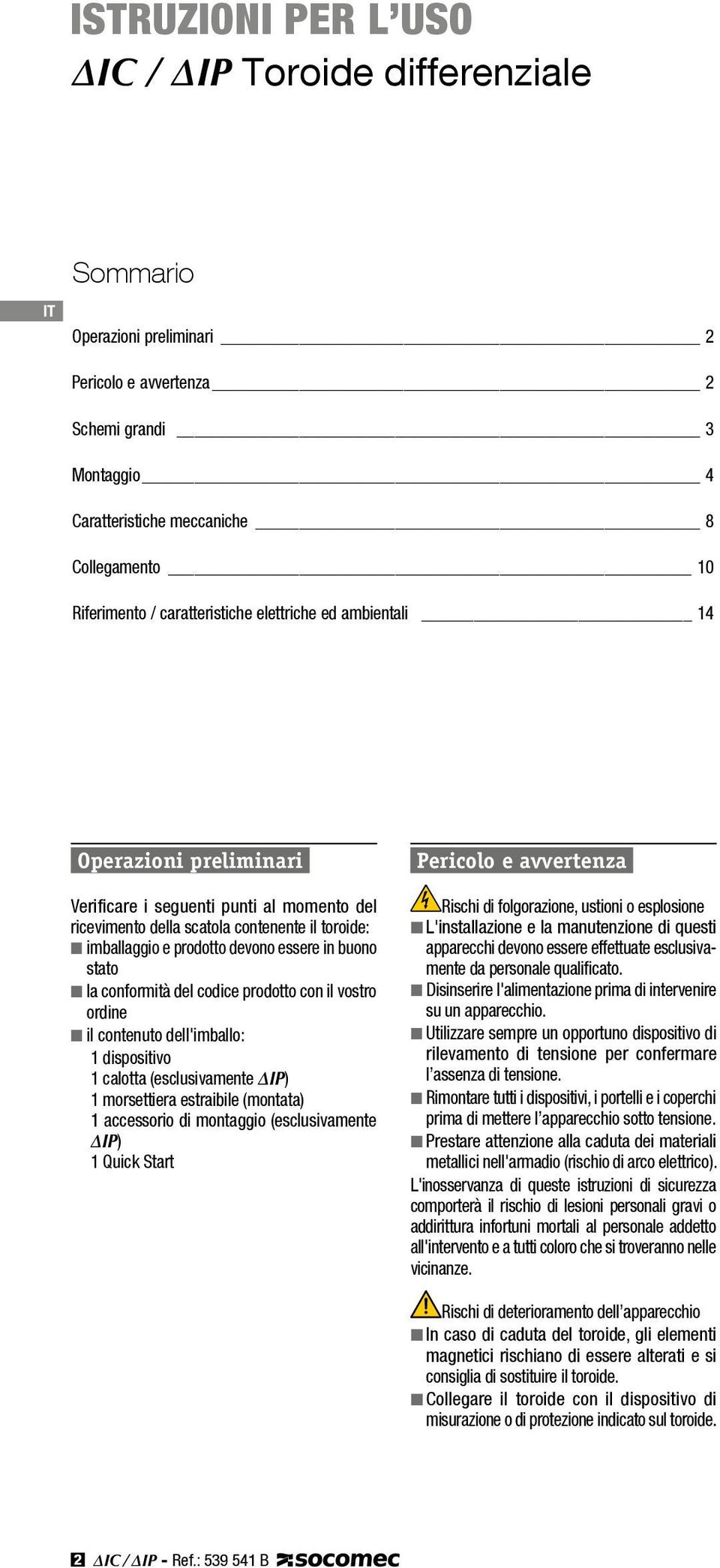 in buono stato n la conformità del codice prodotto con il vostro ordine n il contenuto dell'imballo: 1 dispositivo 1 calotta (esclusivamente IP) 1 morsettiera estraibile (montata) 1 accessorio di