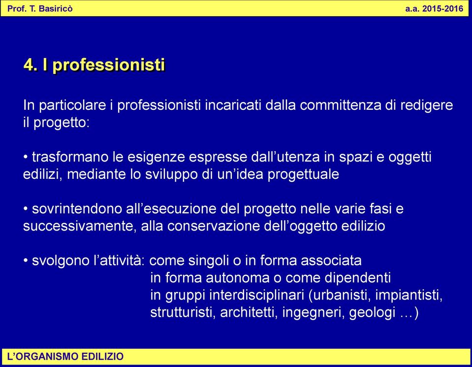 progetto nelle varie fasi e successivamente, alla conservazione dell oggetto edilizio svolgono l attività: come singoli o in forma