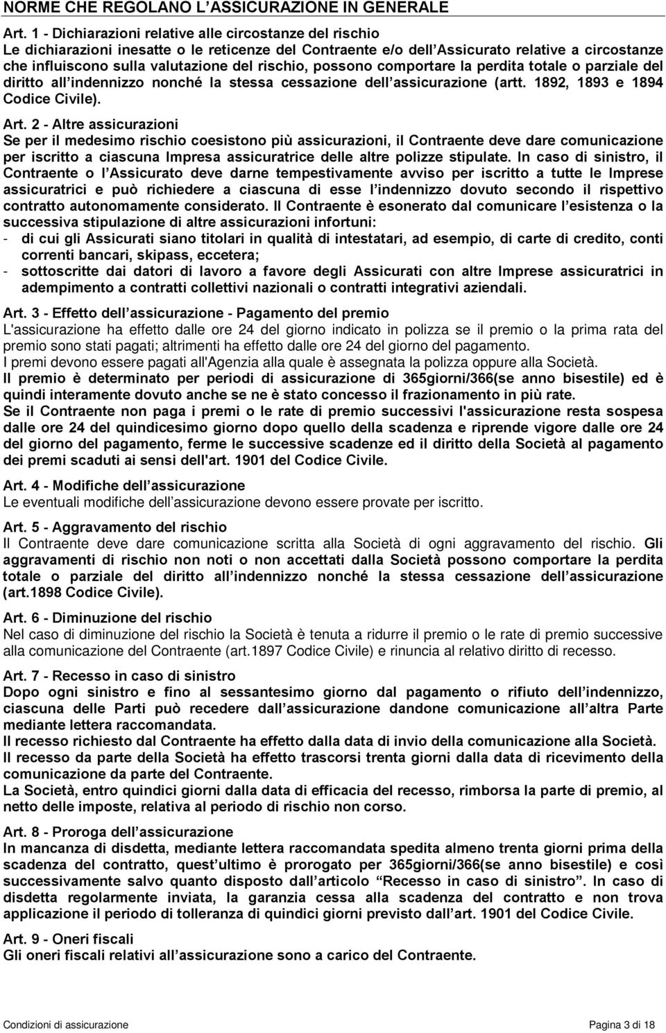 rischio, possono comportare la perdita totale o parziale del diritto all indennizzo nonché la stessa cessazione dell assicurazione (artt. 1892, 1893 e 1894 Codice Civile). Art.