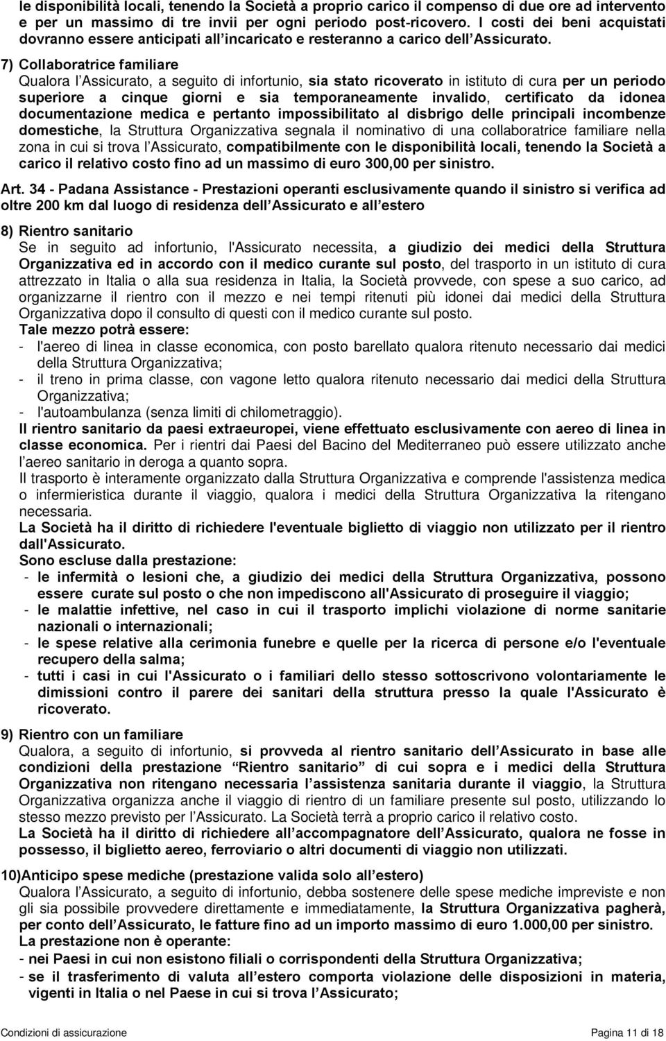 7) Collaboratrice familiare Qualora l Assicurato, a seguito di infortunio, sia stato ricoverato in istituto di cura per un periodo superiore a cinque giorni e sia temporaneamente invalido,