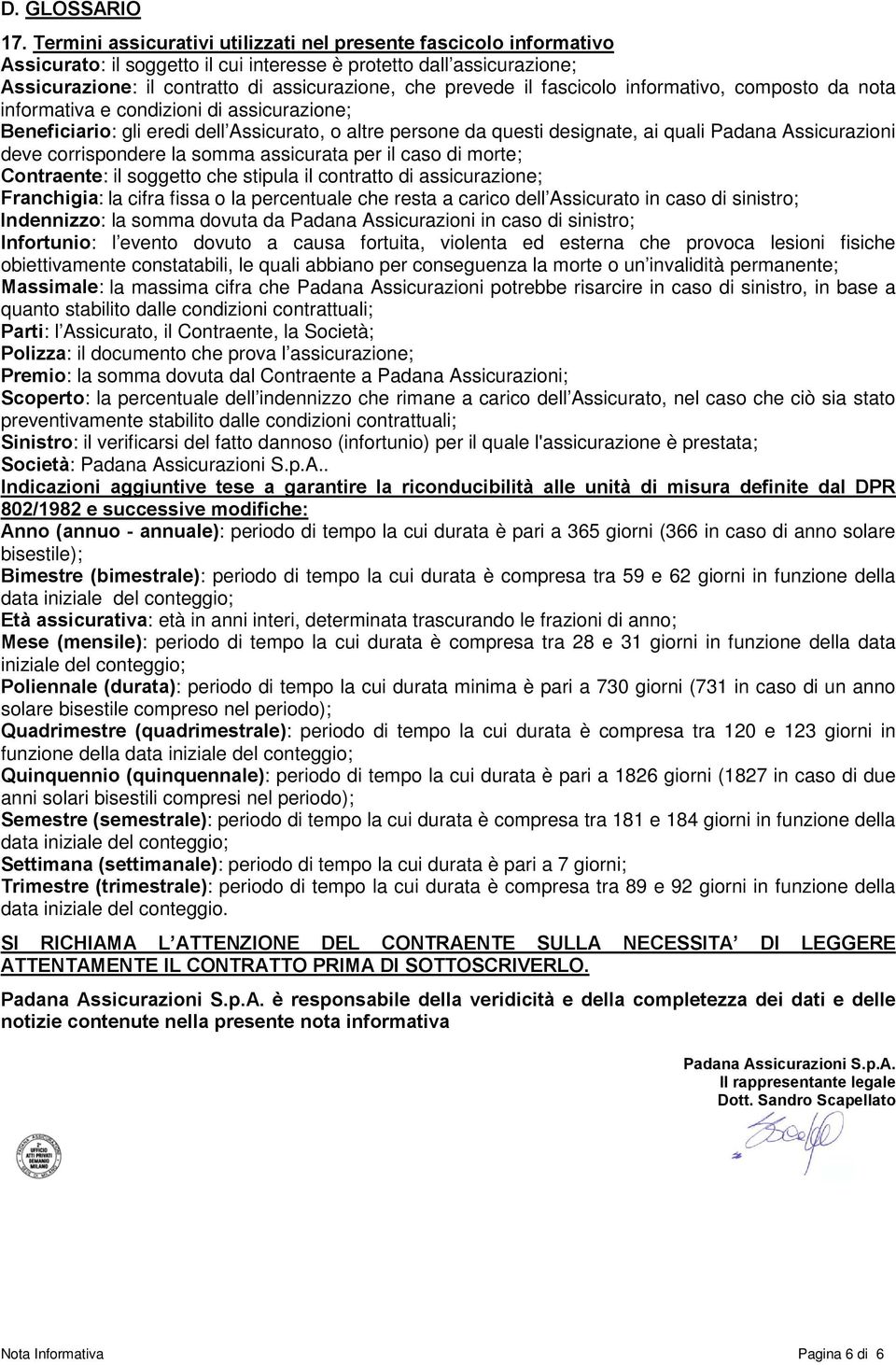 fascicolo informativo, composto da nota informativa e condizioni di assicurazione; Beneficiario: gli eredi dell Assicurato, o altre persone da questi designate, ai quali Padana Assicurazioni deve