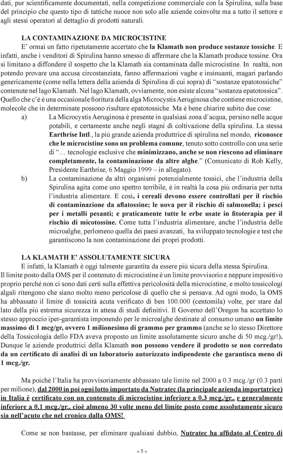 E infatti, anche i venditori di Spirulina hanno smesso di affermare che la Klamath produce tossine. Ora si limitano a diffondere il sospetto che la Klamath sia contaminata dalle microcistine.