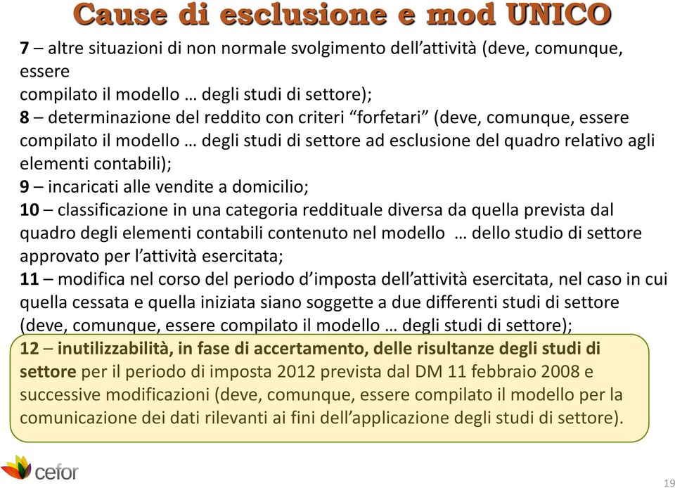 classificazione in una categoria reddituale diversa da quella prevista dal quadro degli elementi contabili contenuto nel modello dello studio di settore approvato per l attività esercitata; 11