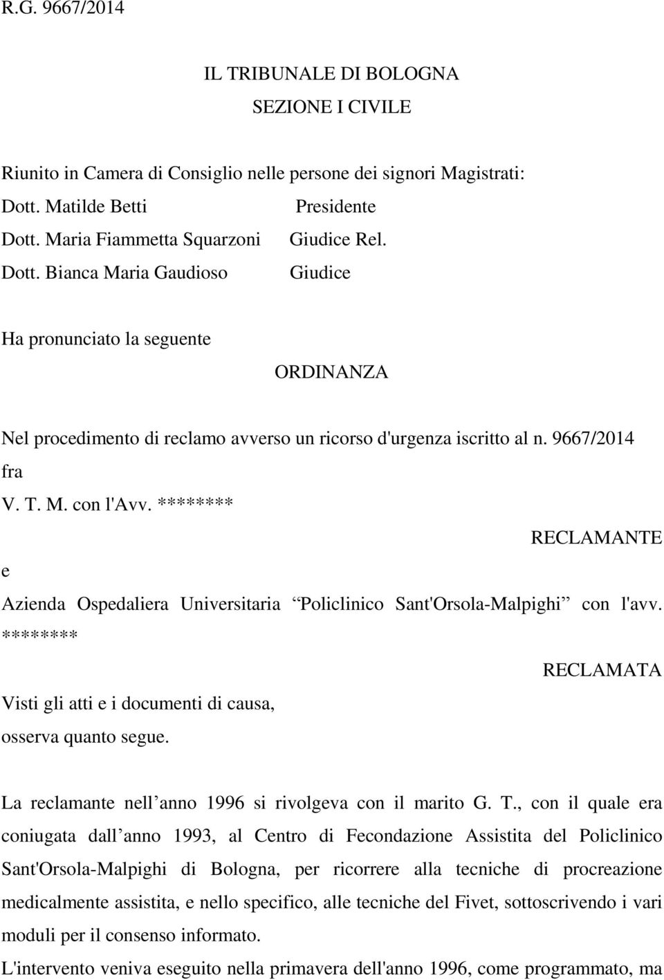 ******** RECLAMANTE e Azienda Ospedaliera Universitaria Policlinico Sant'Orsola-Malpighi con l'avv. ******** RECLAMATA Visti gli atti e i documenti di causa, osserva quanto segue.