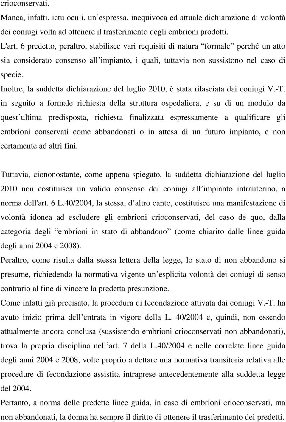 Inoltre, la suddetta dichiarazione del luglio 2010, è stata rilasciata dai coniugi V.-T.