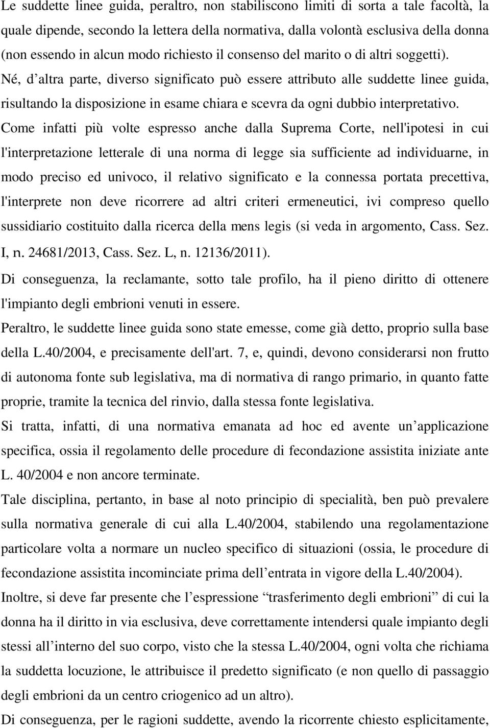 Né, d altra parte, diverso significato può essere attributo alle suddette linee guida, risultando la disposizione in esame chiara e scevra da ogni dubbio interpretativo.