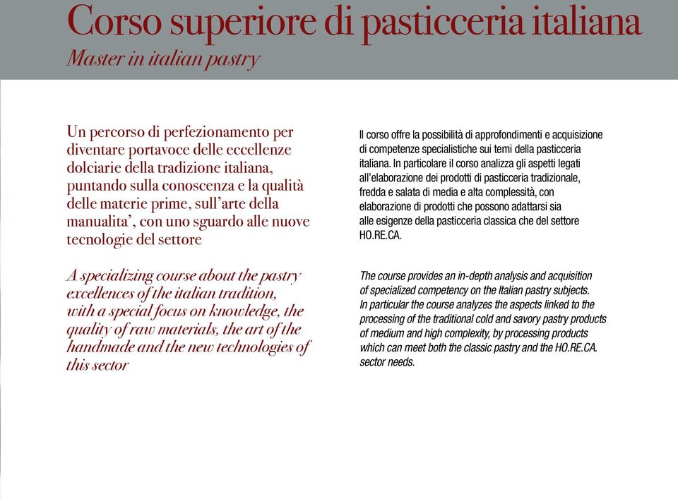 special focus on knowledge, the quality of raw materials, the art of the handmade and the new technologies of this sector Il corso offre la possibilità di approfondimenti e acquisizione di competenze