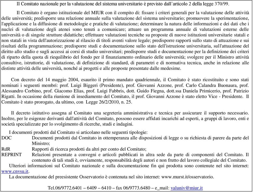 sistema universitario; promuovere la sperimentazione, l'applicazione e la diffusione di metodologie e pratiche di valutazione; determinare la natura delle informazioni e dei dati che i nuclei di