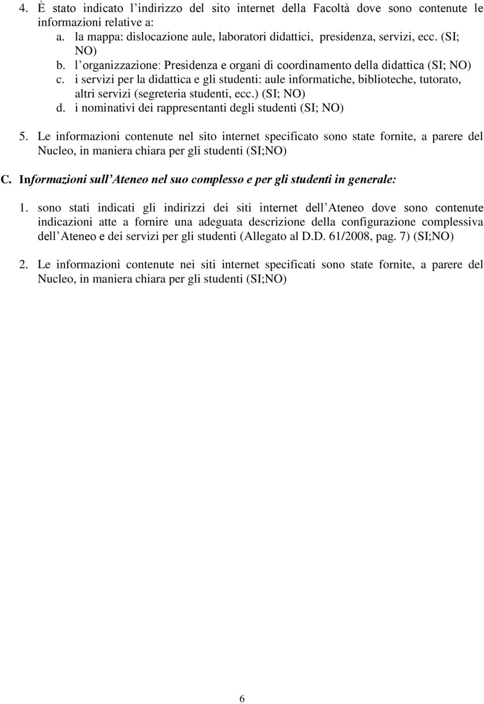 i servizi per la didattica e gli studenti: aule informatiche, biblioteche, tutorato, altri servizi (segreteria studenti, ecc.) (SI; NO) d. i nominativi dei rappresentanti degli studenti (SI; NO) 5.