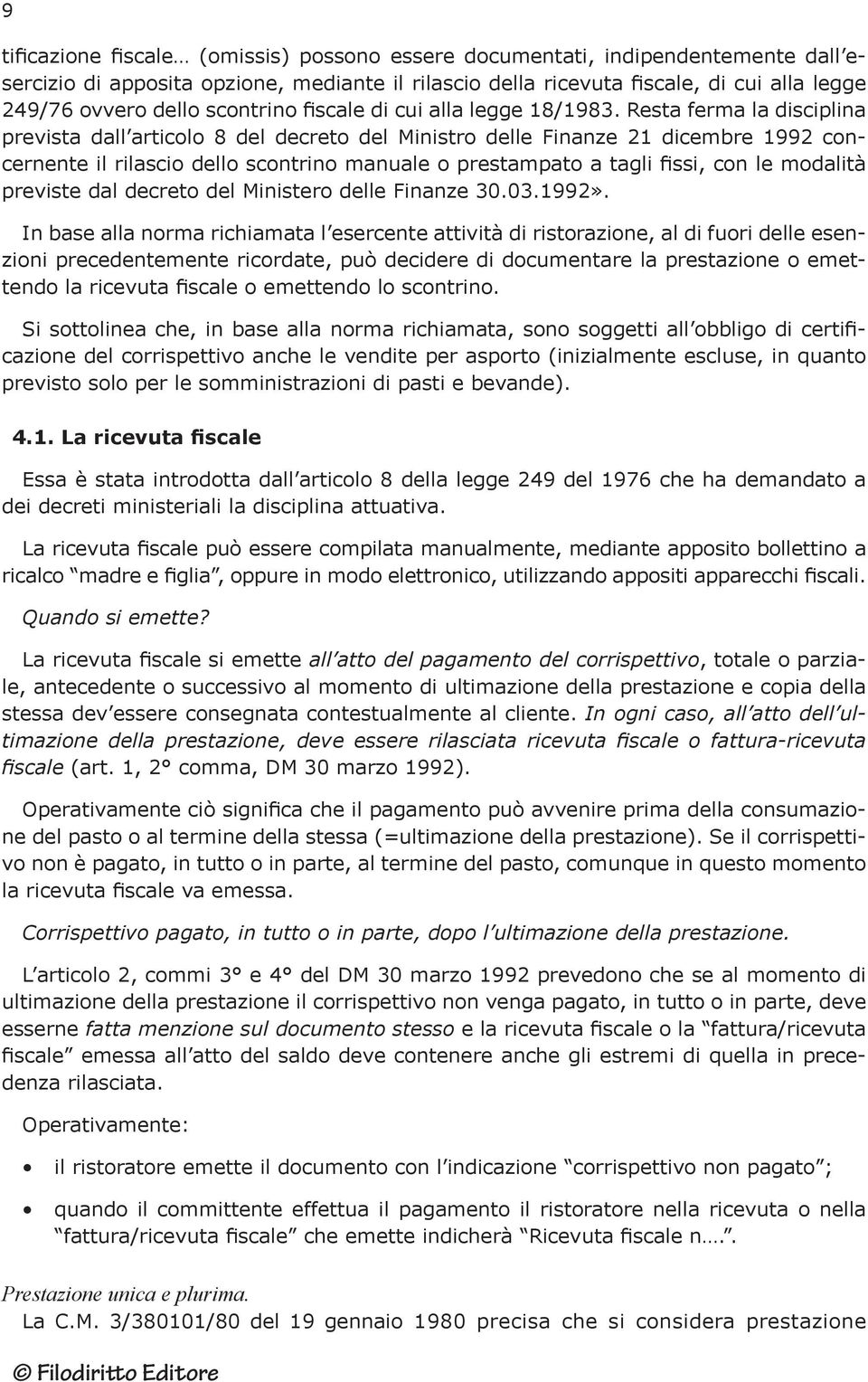 Resta ferma la disciplina prevista dall articolo 8 del decreto del Ministro delle Finanze 21 dicembre 1992 concernente il rilascio dello scontrino manuale o prestampato a tagli fissi, con le modalità