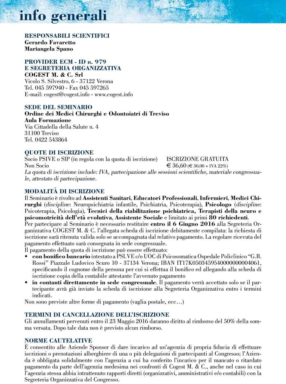 0422 543864 QUOTE DI ISCRIZIONE Socio PSIVE o SIP (in regola con la quota di iscrizione) ISCRIZIONE GRATUITA Non Socio e 36,60 (e 30,00 + IVA 22%) La quota di iscrizione include: IVA, partecipazione