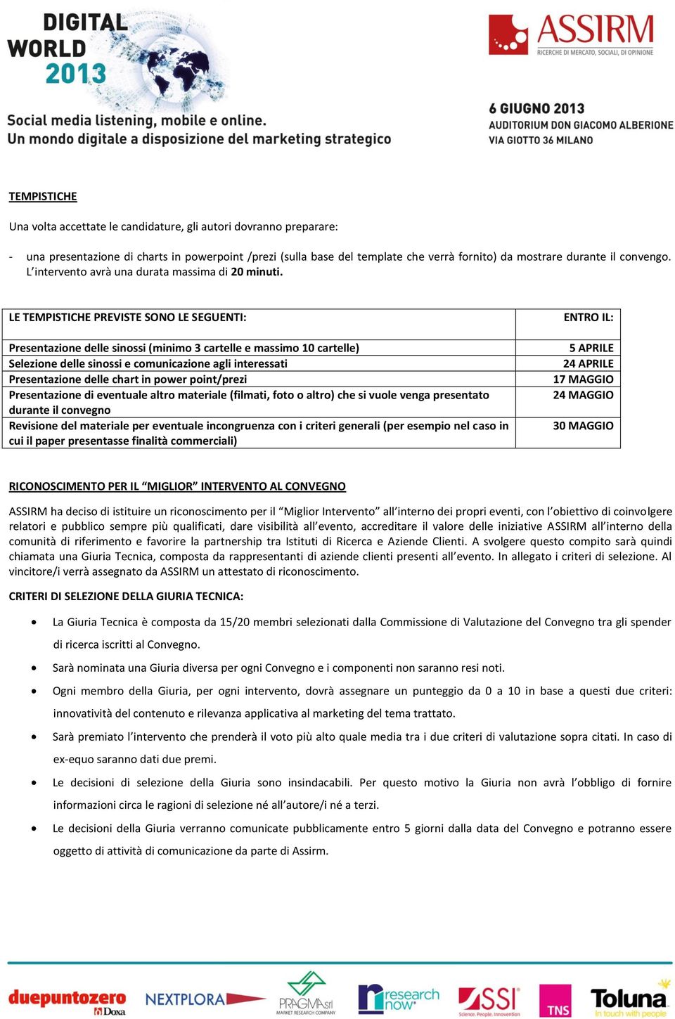 LE TEMPISTICHE PREVISTE SONO LE SEGUENTI: Presentazione delle sinossi (minimo 3 cartelle e massimo 10 cartelle) Selezione delle sinossi e comunicazione agli interessati Presentazione delle chart in