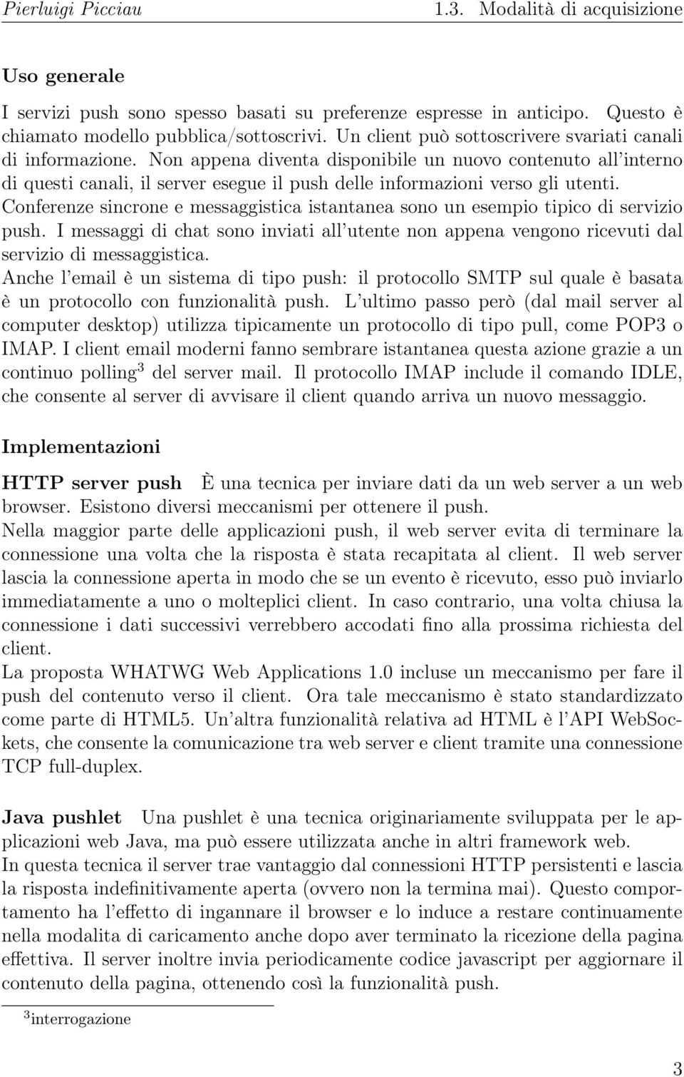 Non appena diventa disponibile un nuovo contenuto all interno di questi canali, il server esegue il push delle informazioni verso gli utenti.