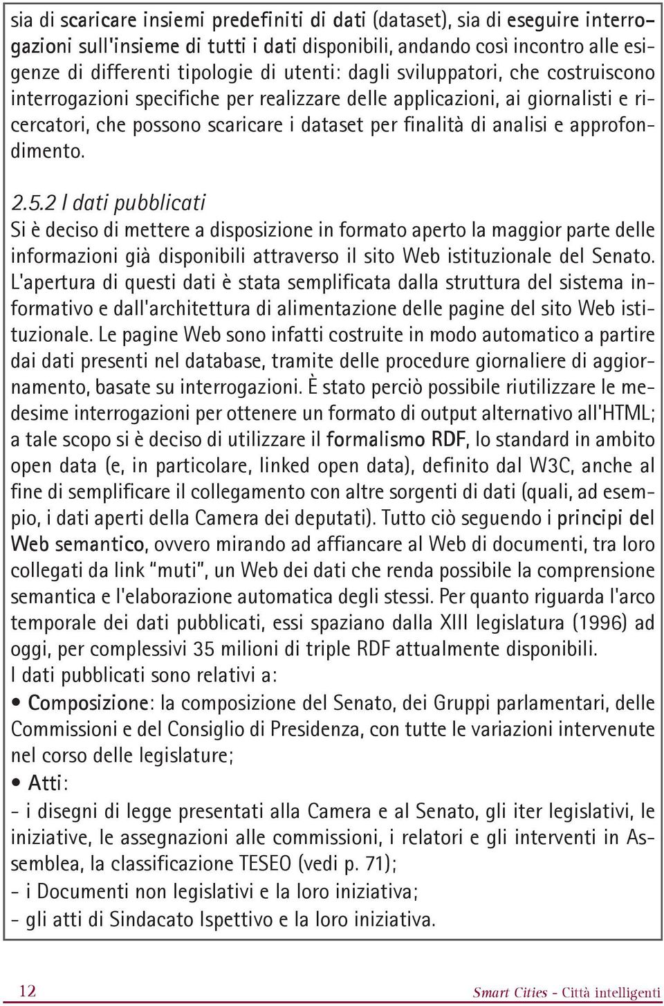 approfondimento. 2.5.2 I dati pubblicati Si è deciso di mettere a disposizione in formato aperto la maggior parte delle informazioni già disponibili attraverso il sito Web istituzionale del Senato.