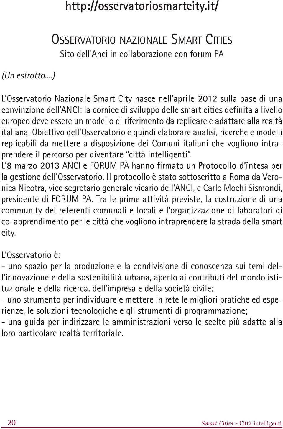 sviluppo delle smart cities definita a livello europeo deve essere un modello di riferimento da replicare e adattare alla realtà italiana.