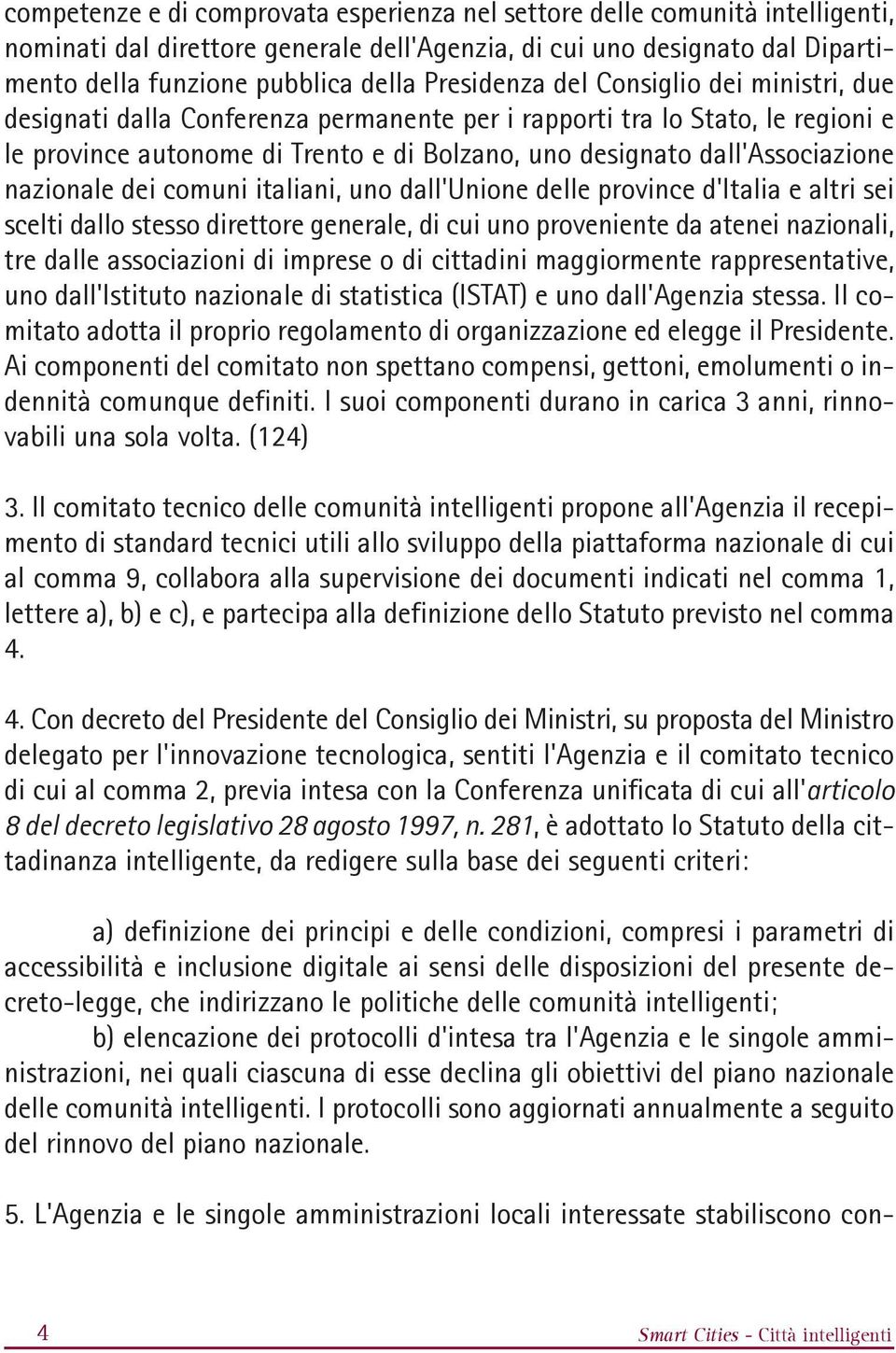 nazionale dei comuni italiani, uno dall'unione delle province d'italia e altri sei scelti dallo stesso direttore generale, di cui uno proveniente da atenei nazionali, tre dalle associazioni di