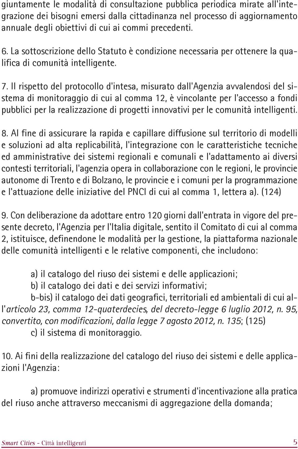 Il rispetto del protocollo d'intesa, misurato dall'agenzia avvalendosi del sistema di monitoraggio di cui al comma 12, è vincolante per l'accesso a fondi pubblici per la realizzazione di progetti