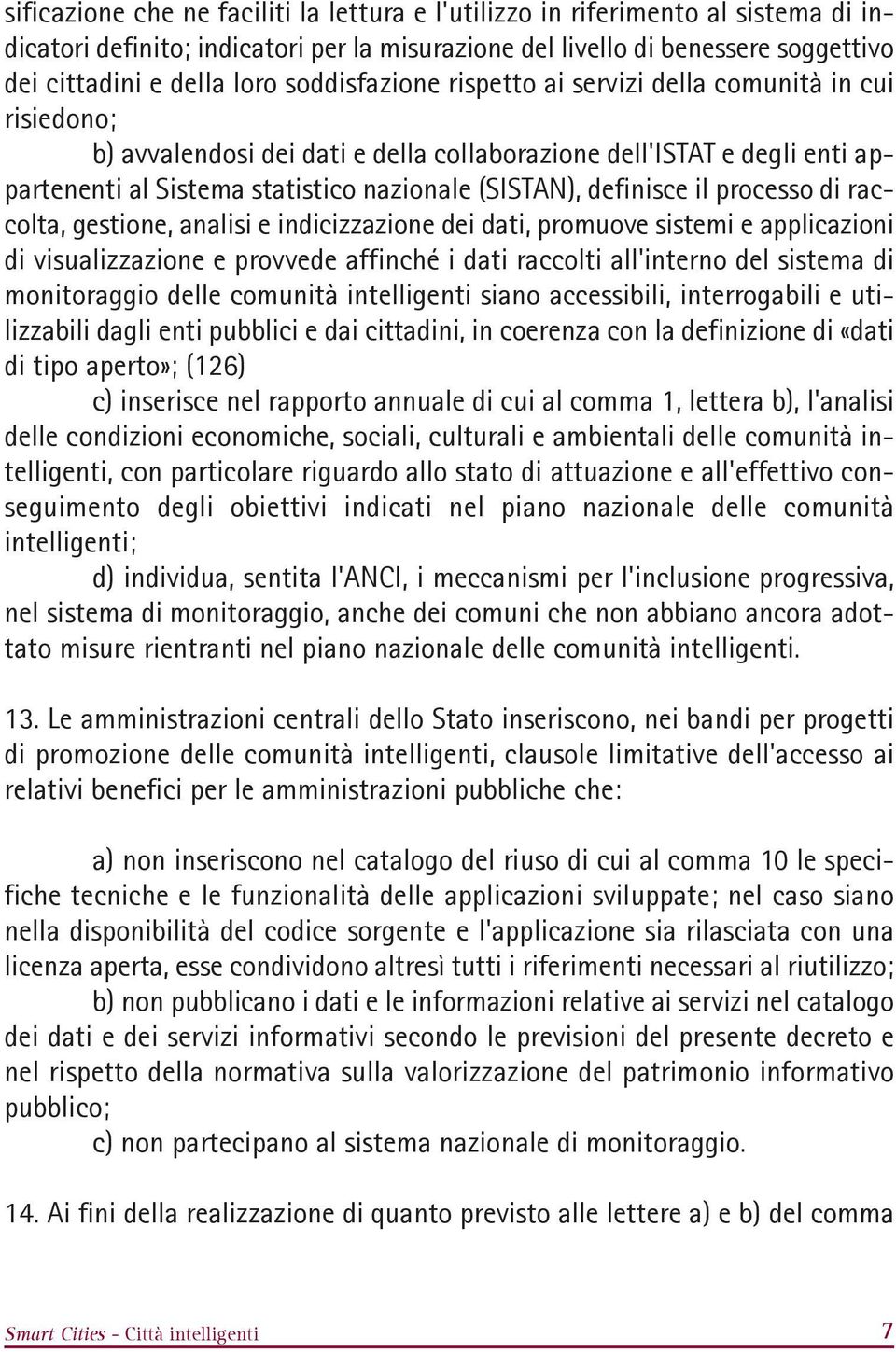 definisce il processo di raccolta, gestione, analisi e indicizzazione dei dati, promuove sistemi e applicazioni di visualizzazione e provvede affinché i dati raccolti all'interno del sistema di