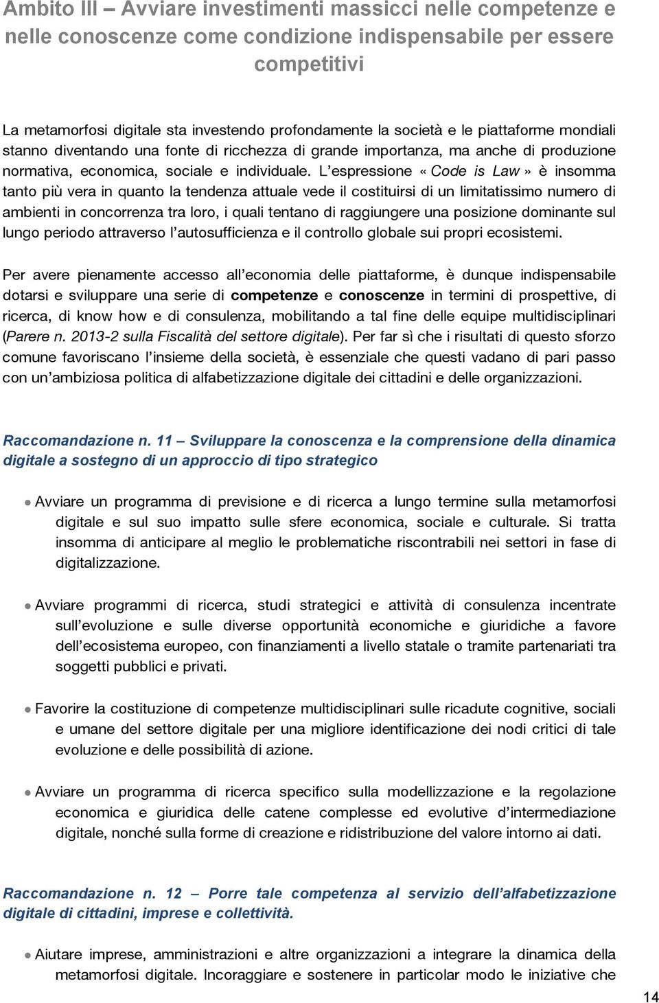 L espressione «Code is Law» è insomma tanto più vera in quanto la tendenza attuale vede il costituirsi di un limitatissimo numero di ambienti in concorrenza tra loro, i quali tentano di raggiungere