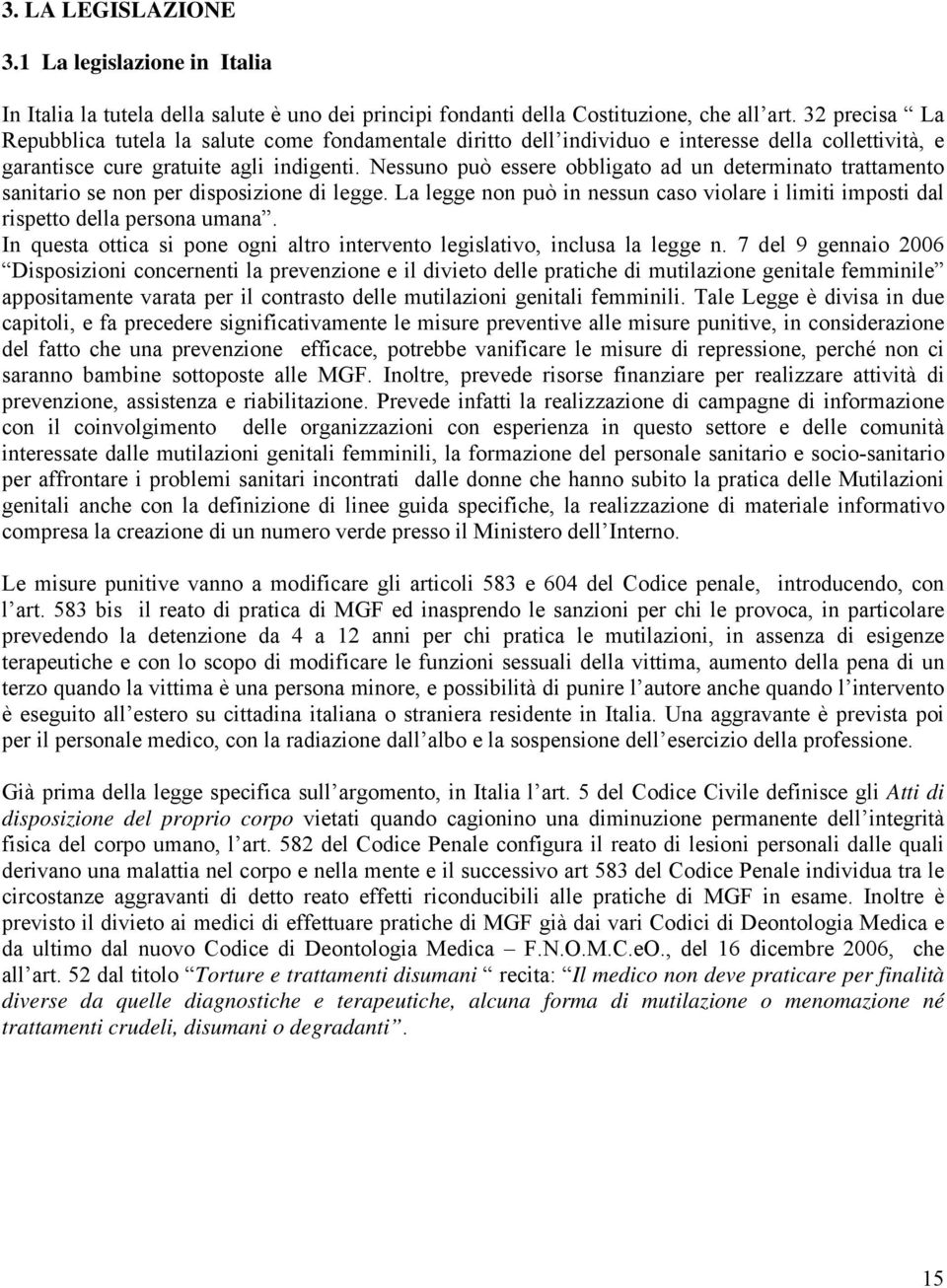 Nessuno può essere obbligato ad un determinato trattamento sanitario se non per disposizione di legge. La legge non può in nessun caso violare i limiti imposti dal rispetto della persona umana.