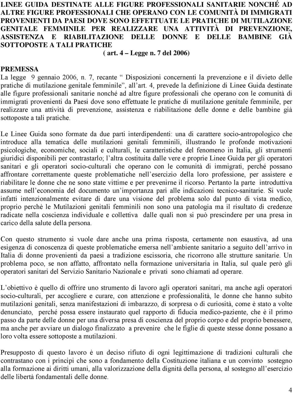 7 del 2006) PREMESSA La legge 9 gennaio 2006, n. 7, recante Disposizioni concernenti la prevenzione e il divieto delle pratiche di mutilazione genitale femminile, all art.