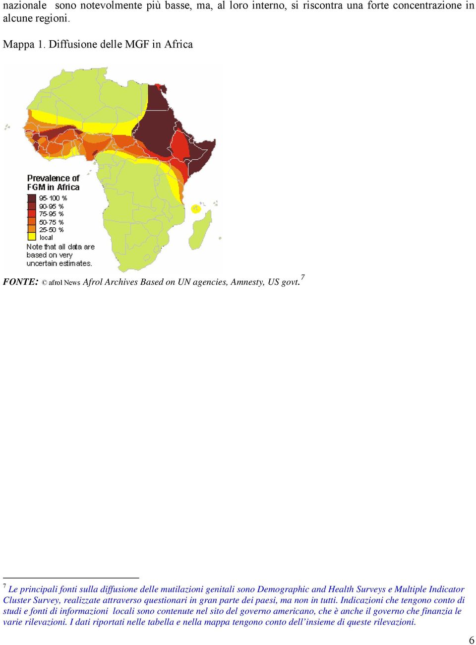 7 7 Le principali fonti sulla diffusione delle mutilazioni genitali sono Demographic and Health Surveys e Multiple Indicator Cluster Survey, realizzate attraverso questionari in