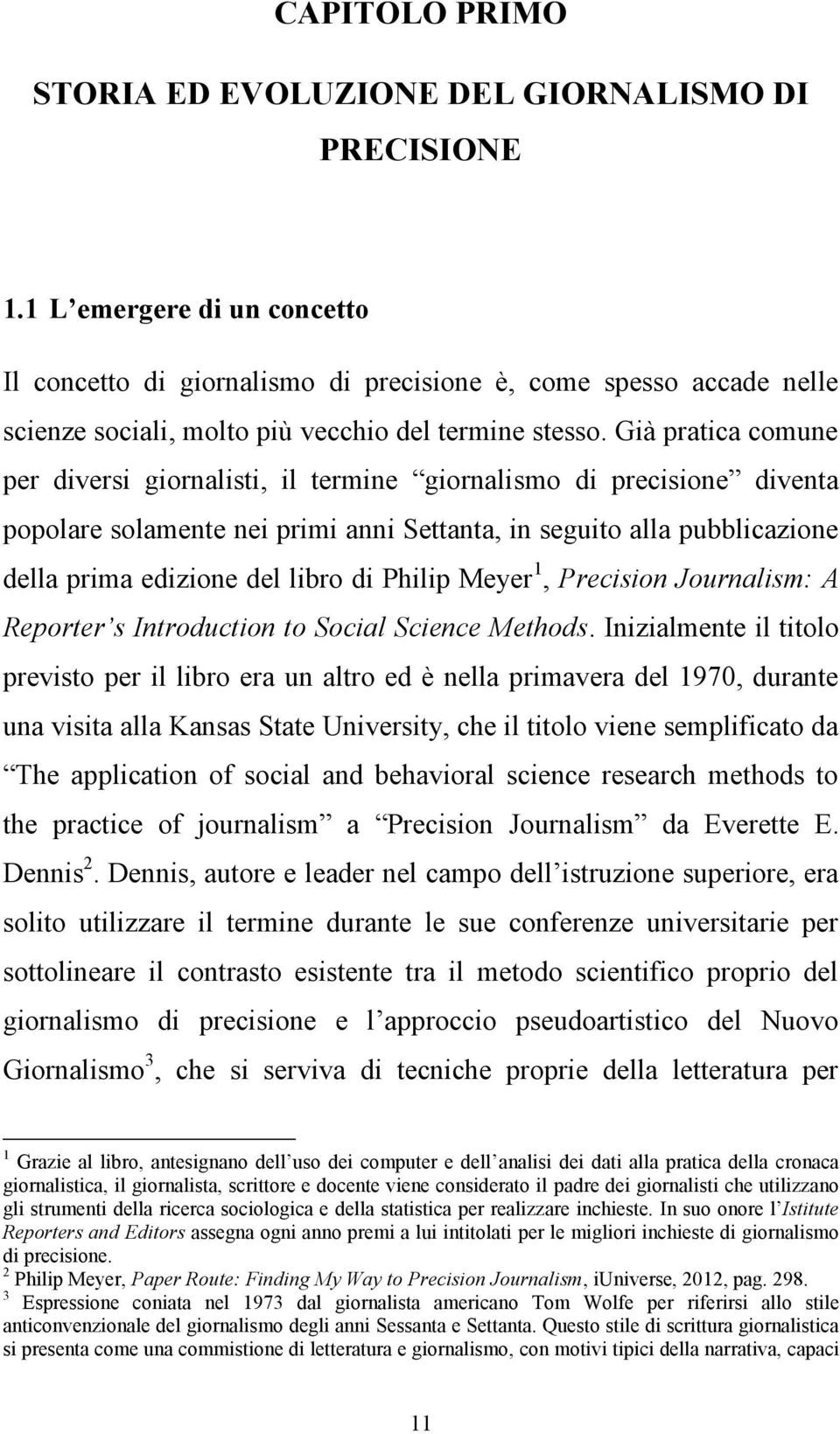 Già pratica comune per diversi giornalisti, il termine giornalismo di precisione diventa popolare solamente nei primi anni Settanta, in seguito alla pubblicazione della prima edizione del libro di