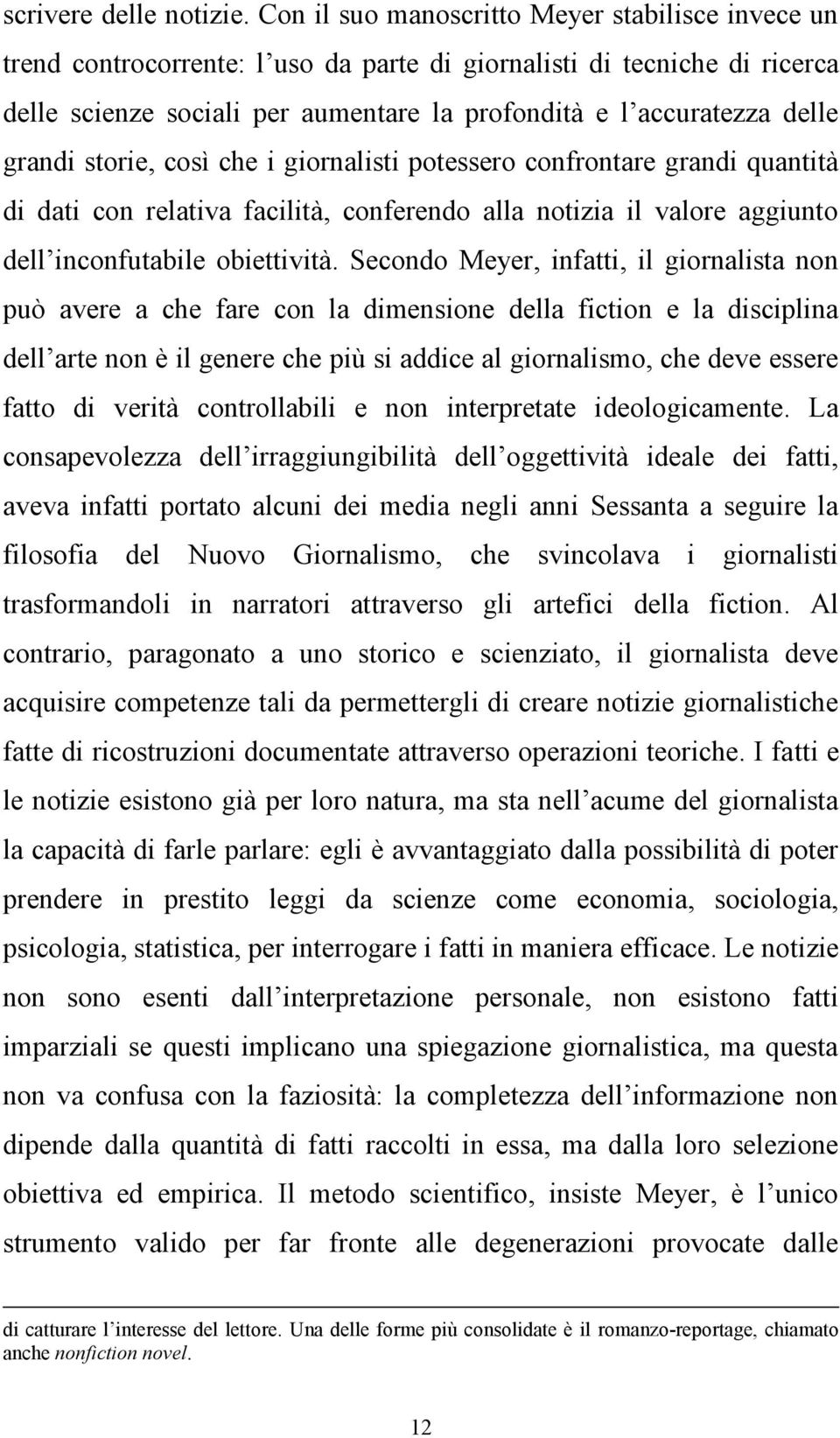 grandi storie, così che i giornalisti potessero confrontare grandi quantità di dati con relativa facilità, conferendo alla notizia il valore aggiunto dell inconfutabile obiettività.