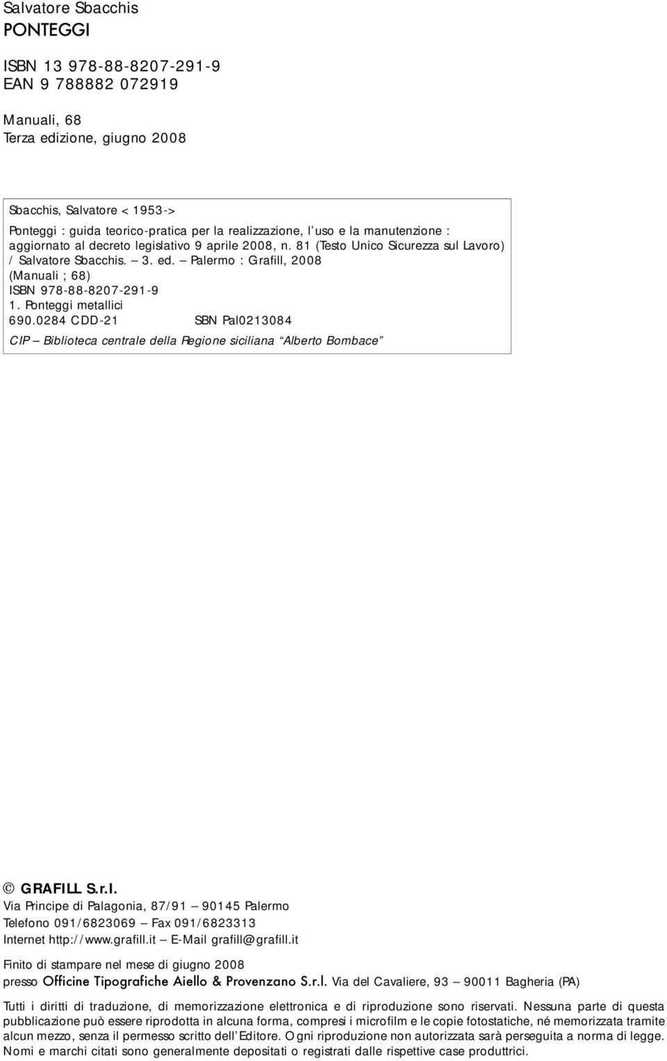 Palermo : Grafill, 2008 (Manuali ; 68) ISBN 978-88-8207-291-9 1. Ponteggi metallici 690.0284 CDD-21 SBN Pal0213084 CIP Biblioteca centrale della Regione siciliana Alberto Bombace GRAFILL S.r.l. Via Principe di Palagonia, 87/91 90145 Palermo Telefono 091/6823069 Fax 091/6823313 Internet http://www.