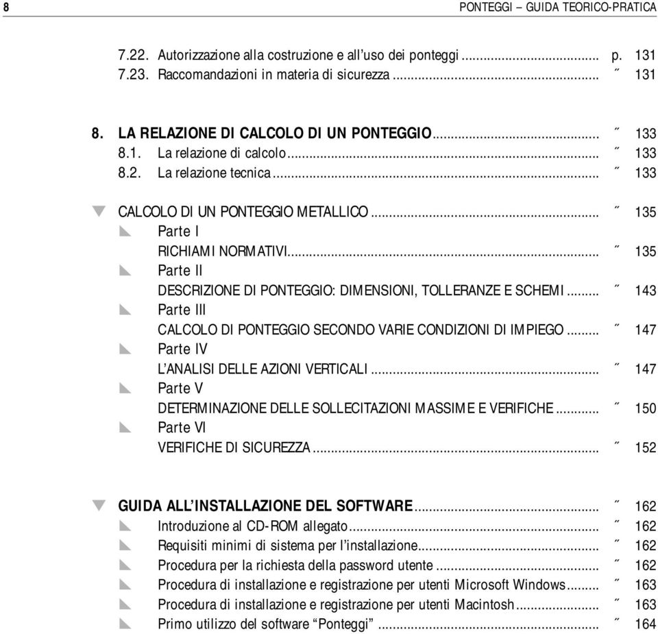 .. 135 Parte II DESCRIZIONE DI PONTEGGIO: DIMENSIONI, TOLLERANZE E SCHEMI... 143 Parte III CALCOLO DI PONTEGGIO SECONDO VARIE CONDIZIONI DI IMPIEGO... 147 Parte IV L ANALISI DELLE AZIONI VERTICALI.