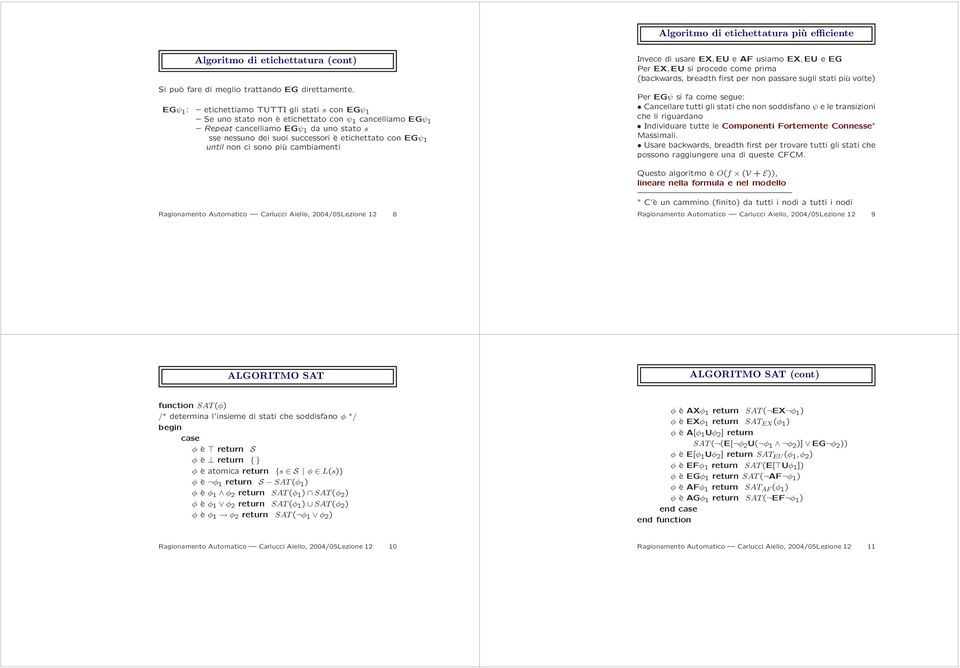 1 until non ci sono più cambiamenti Invece di usare EX,EU e AF usiamo EX,EU e EG Per EX,EU si procede come prima (backwards, breadth first per non passare sugli stati più volte) Per EGψ si fa come