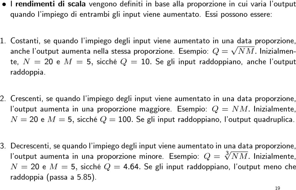 Se gli input raddoppiano, anche l output raddoppia. 2. Crescenti, se quando l impiego degli input viene aumentato in una data proporzione, l output aumenta in una proporzione maggiore.